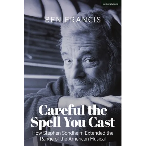 Careful the Spell You Cast: How Stephen Sondheim Extended the Range of the American Musical - Paperback