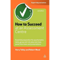 How to Succeed at an Assessment Centre: Essential Preparation for Psychometric Tests Group and Role-Play Exercises Panel Interviews and Presentations - Paperback