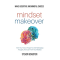 Mindset Makeover: Tame Your Fears, Change Your Self-Sabotaging Thoughts, And Learn From Your Mistakes - Make Assertive And Mindful Choic - Hardcover