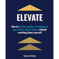Elevate: How to lift the quality of thinking in your team's board papers without rewriting them yourself - Paperback