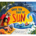 Until You Find the Sun: A Story about Discovering Home Wherever You Go - Hardcover