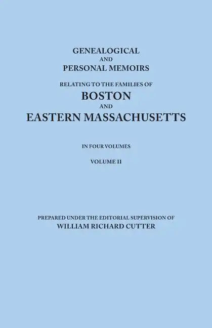 Genealogical and Personal Memoirs Relating to the Families of Boston and Eastern Massachusetts. in Four Volumes. Volume II - Paperback