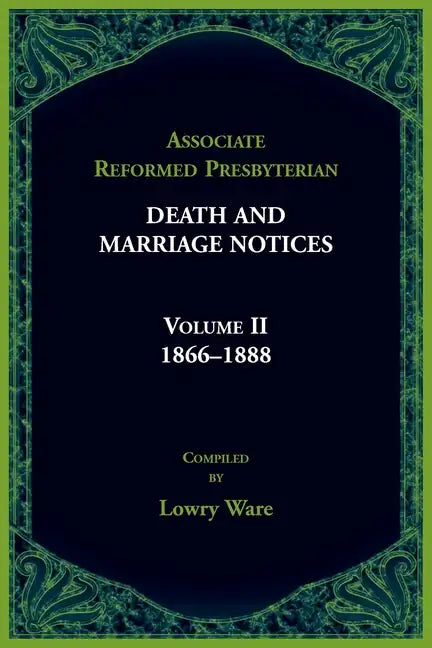 Associate Reformed Presbyterian Death and Marriage Notices, Volume II: 1866-1888: 1866-1888 - Paperback