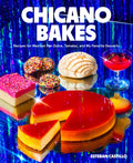 Chicano Bakes: Recipes for Mexican Pan Dulce, Tamales, and My Favorite Desserts - Hardcover