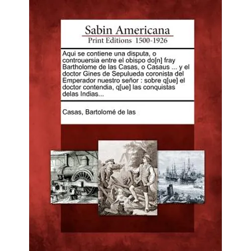 Aqui se contiene una disputa, o controuersia entre el obispo do[n] fray Bartholome de las Casas, o Casaus ... y el doctor Gines de Sepulueda coronista - Paperback