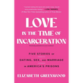 Love in the Time of Incarceration: Five Stories of Dating, Sex, and Marriage in America's Prisons - Paperback