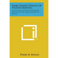 Yaqui Indian Dances of Tucson Arizona: An Account of the Ceremonial Dances of the Yaqui Indians at Pascua - Paperback
