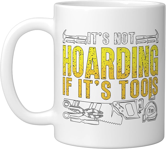 It's Not Hoarding If It's Tools Woodwork Carpentry Carpenter Ceramic Mug, White