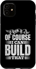 Yes of Course I Can Build That - Woodwork Handyman Carpentry Case for iPhone 11