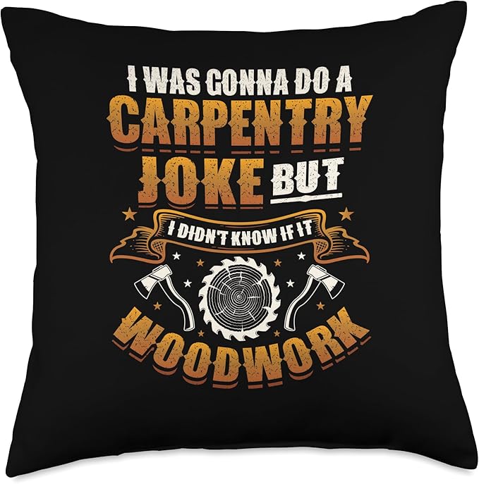 Carpentry Joke Didn´t Know If It Woodwork Funny Carpenter Throw Pillow