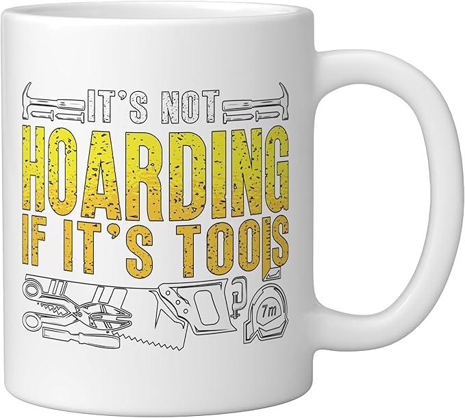 It's Not Hoarding If It's Tools Woodwork Carpentry Carpenter Ceramic Mug, White