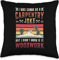 Carpentry Joke Didn´t Know If It Woodwork Funny Carpenter Throw Pillow