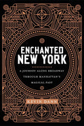 Enchanted New York: A Journey Along Broadway Through Manhattan's Magical Past - Paperback