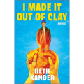 I Made It Out of Clay: A Darkly Funny Novel with a Touch of Jewish Mythology, Perfect for Fall 2024, Get Lost in This Magical Tale! - Hardcover