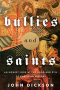 Bullies and Saints: An Honest Look at the Good and Evil of Christian History - Paperback