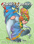 Easter Gnomes Coloring Book: Easter Gift Coloring Book with Funny and Cute Gnomes, Unique Designs for Adults and Teens with Bunnies, Eggs and Chickens - Paperback
