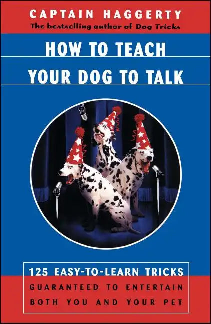 How to Teach Your Dog to Talk: 125 Easy-To-Learn Tricks Guaranteed to Entertain Both You and Your Pet - Paperback