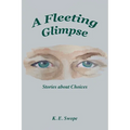 A Fleeting Glimpse: Stories about Choices - Paperback