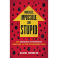 Worthless, Impossible and Stupid: How Contrarian Entrepreneurs Create and Capture Extraordinary Value - Hardcover