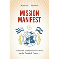 Mission Manifest: American Evangelicals and Iran in the Twentieth Century - Hardcover