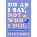 Do as I Say, Not Who I Did: Honest Advice on Hookups and Relationships in College - Paperback