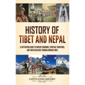 History of Tibet and Nepal: A Captivating Guide to Ancient Kingdoms, Spiritual Traditions, and Their Resilience Through Modern Times - Hardcover