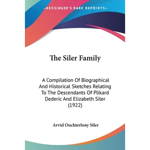 The Siler Family: A Compilation Of Biographical And Historical Sketches Relating To The Descendants Of Plikard Dederic And Elizabeth Sil - Paperback