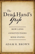 The Dead Hand's Grip: How Long Constitutions Bind States - Hardcover