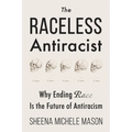 The Raceless Antiracist: Why Ending Race Is the Future of Antiracism - Paperback