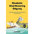 Alcoholic Iliad/Recovery Odyssey: Utilizing Myth as Addiction Metaphors in Family Therapy - Paperback
