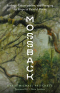 Mossback: Ecology, Emancipation, and Foraging for Hope in Painful Places - Paperback
