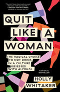Quit Like a Woman: The Radical Choice to Not Drink in a Culture Obsessed with Alcohol - Paperback