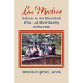 Las Madres: Latinas in the Heartland Who Led Their Family to Success - Hardcover