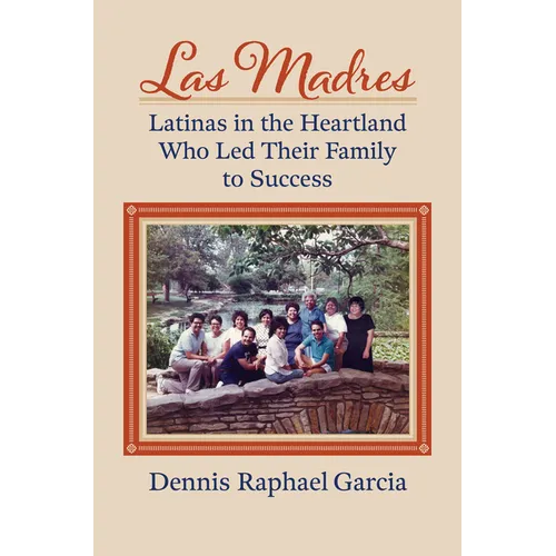 Las Madres: Latinas in the Heartland Who Led Their Family to Success - Hardcover