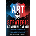 The Art Of Strategic Communication: A Police Chief's Guide To Mastering Soundbites, Storytelling, And Community Engagement - Paperback