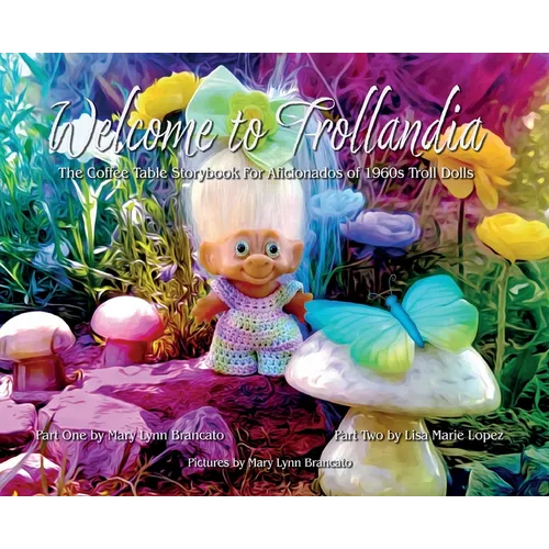 Welcome to Trollandia: The Coffee Table Storybook for Aficionados of 1960s Troll Dolls - Hardcover