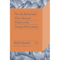 We, the Barbarians: Three Mexican Writers in the Twenty-First Century - Paperback