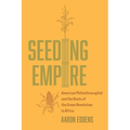 Seeding Empire: American Philanthrocapital and the Roots of the Green Revolution in Africa - Paperback