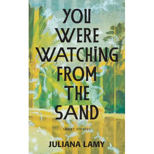 You Were Watching from the Sand: Short Stories - Hardcover