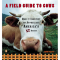 A Field Guide to Cows: How to Identify and Appreciate America's 52 Breeds - Paperback
