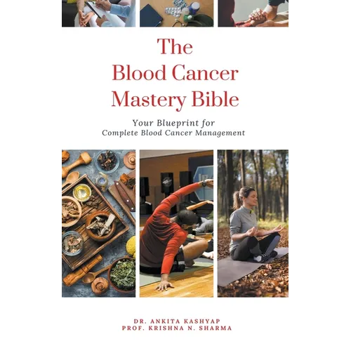 The Blood Cancer Mastery Bible: Your Blueprint for Complete Blood Cancer Management - Paperback