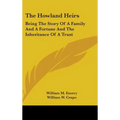 The Howland Heirs: Being The Story Of A Family And A Fortune And The Inheritance Of A Trust - Hardcover