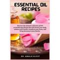 Essential Oil Recipes: Discover the ultimate collection of DIY aromatherapy blends that will elevate your body, enhance your health, transfor - Paperback
