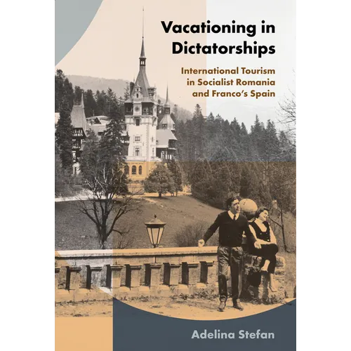Vacationing in Dictatorships: International Tourism in Socialist Romania and Franco's Spain - Paperback