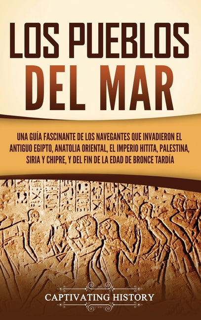 Los pueblos del mar: Una guía fascinante de los navegantes que invadieron el antiguo Egipto, Anatolia oriental, el Imperio hitita, Palestin - Hardcover