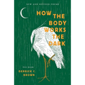 How The Body Works The Dark: New and Revised Love Poems - Paperback