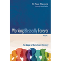Working Blessedly Forever, Volume 1: The Shape of Marketplace Theology - Paperback