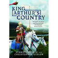 King Arthur's Country: One Land, Two Kings and Two Centuries That Changed Britain Forever - Hardcover