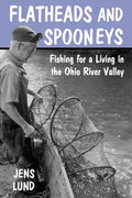 Flatheads and Spooneys: Fishing for a Living in the Ohio River Valley - Paperback