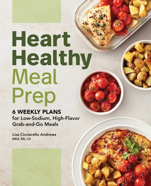 Heart Healthy Meal Prep: 6 Weekly Plans for Low-Sodium, High-Flavor Grab-And-Go Meals - Paperback